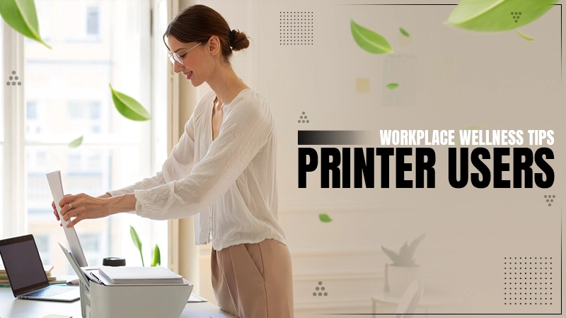 workplace wellness tips printer users