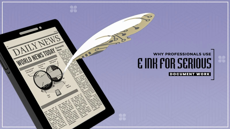 why professionals use e ink for serious document work